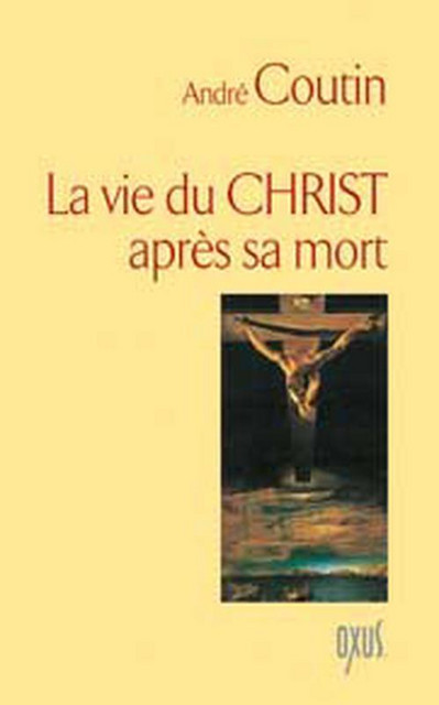 Vie du Christ après sa mort - André Coutin - Oxus